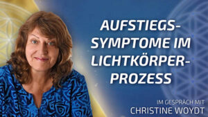 Aufstiegssymptome im Lichtkörperprozess - Christine Woydt im Gespräch