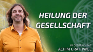 Heilung der Gesellschaft + Heilfeld Öffnung - Achim Grathwol im Gespräch