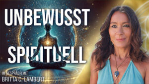 Ein unbewusstes, spirituelles Leben - Britta C. Lambert im Gespräch